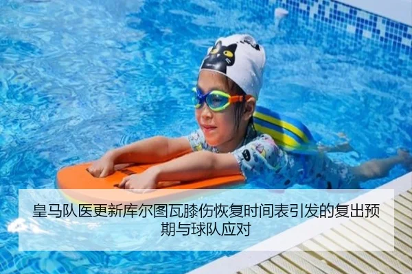 皇马队医更新库尔图瓦膝伤恢复时间表引发的复出预期与球队应对
