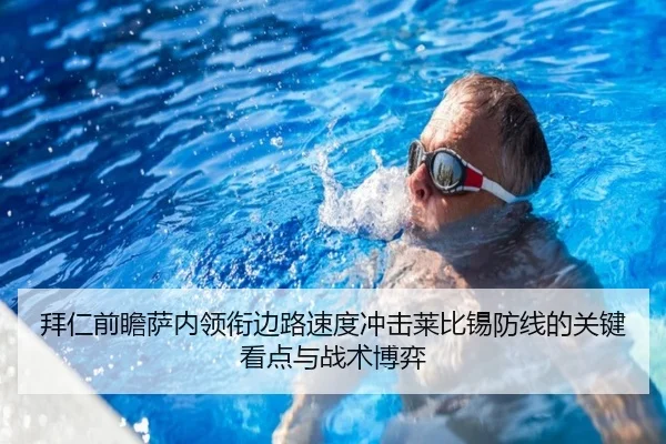 拜仁前瞻萨内领衔边路速度冲击莱比锡防线的关键看点与战术博弈