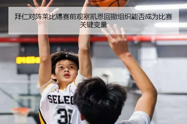 拜仁对阵莱比锡赛前观察凯恩回撤组织能否成为比赛关键变量